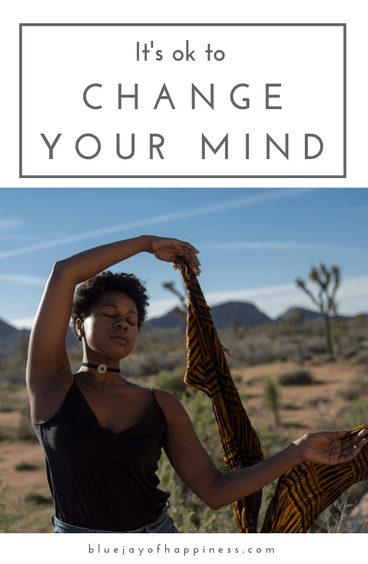 It's OK to change your mind