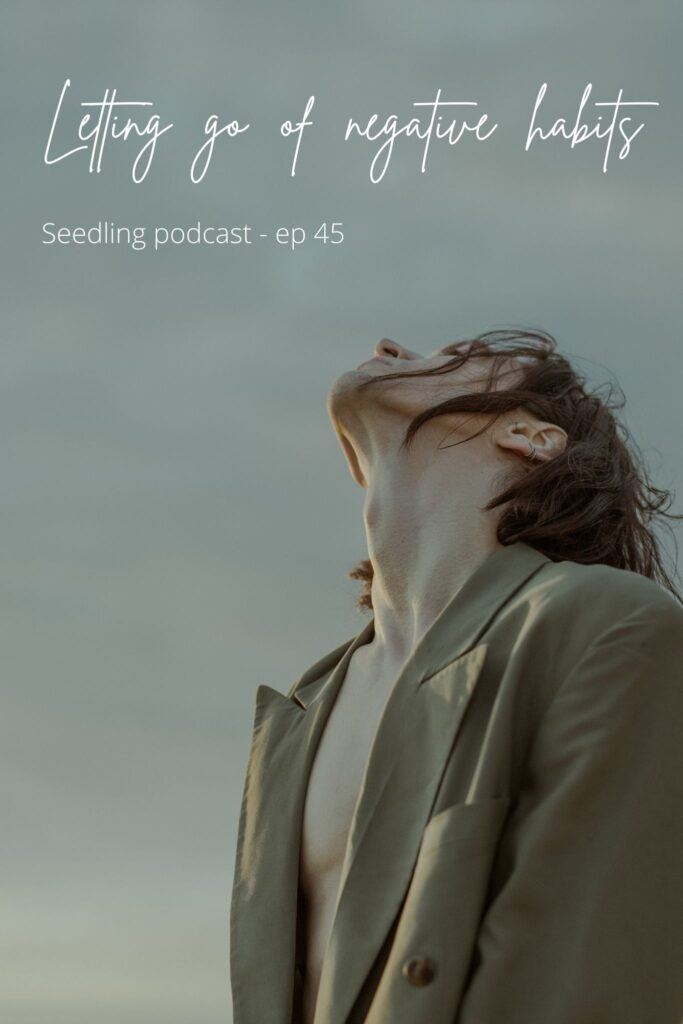 Letting go of negative habits - seedling podcast episode 45