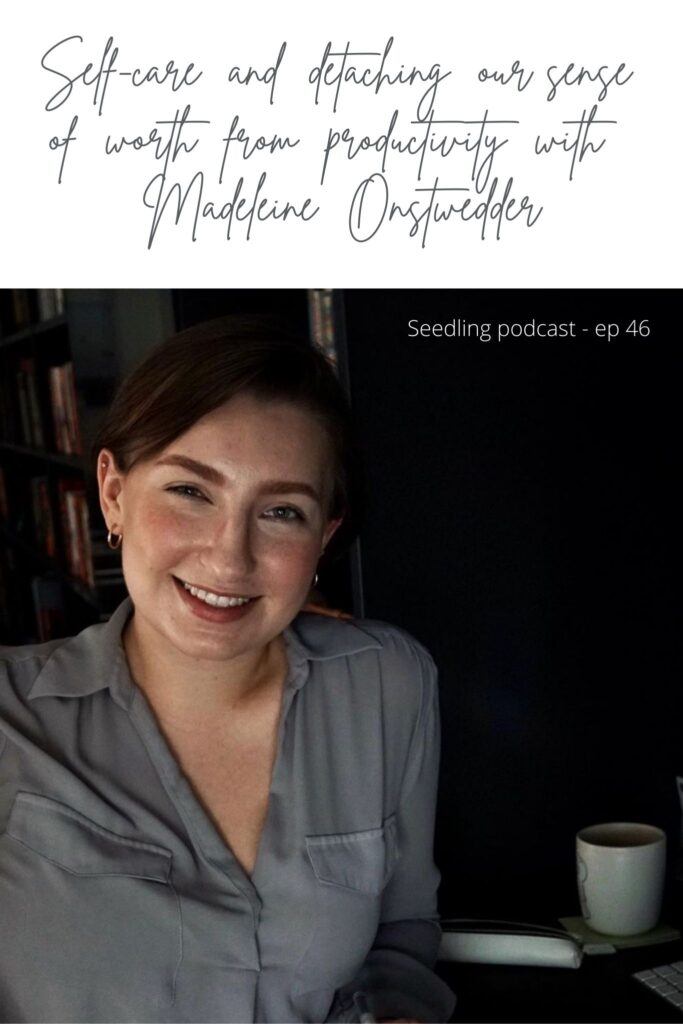 Episode 46. Self-care and detaching our sense of worth from productivity with Madeleine Onstwedder