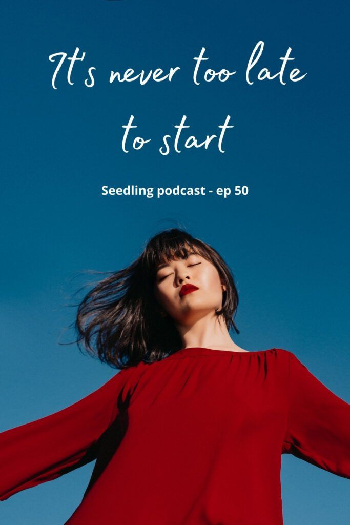 Seedling podcast episode 50 - it's never too late to start